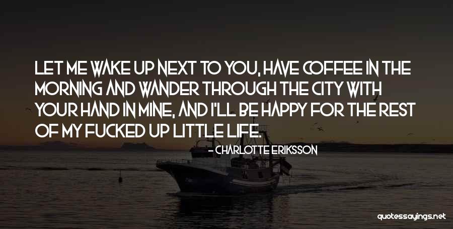 Wake Me Up Love Quotes By Charlotte Eriksson Wake Me Up Love Quotes By Charlotte Eriksson