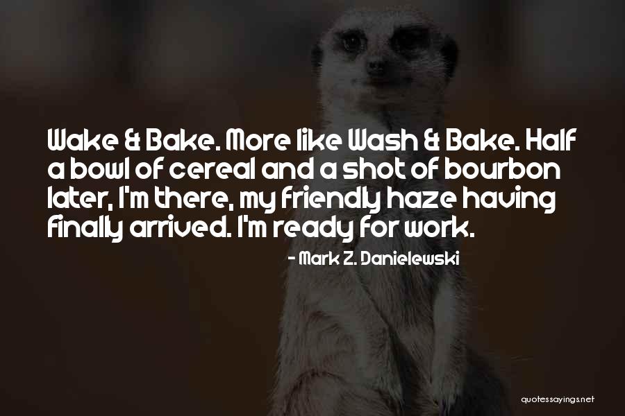Wake N Bake Quotes By Mark Z. Danielewski Wake N Bake Quotes By Mark Z. Danielewski