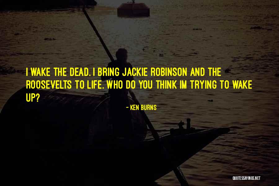 Wake The Dead Quotes By Ken Burns Wake The Dead Quotes By Ken Burns