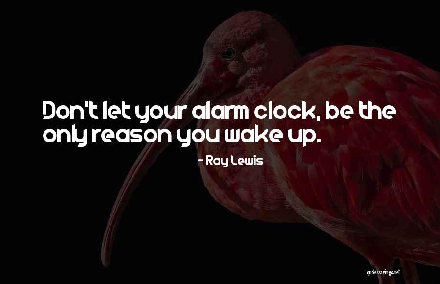 Wake Up Alarm Quotes By Ray Lewis Wake Up Alarm Quotes By Ray Lewis