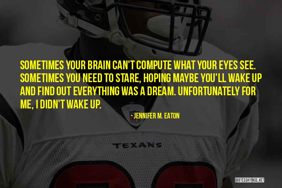 Wake Up And Dream Quotes By Jennifer M. Eaton Wake Up And Dream Quotes By Jennifer M. Eaton