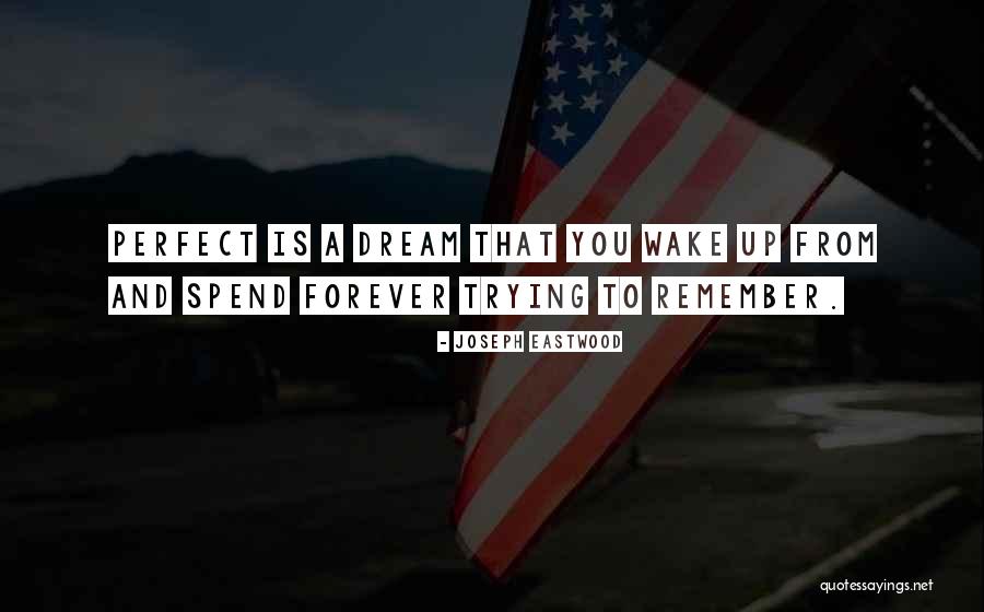 Wake Up And Dream Quotes By Joseph Eastwood Wake Up And Dream Quotes By Joseph Eastwood