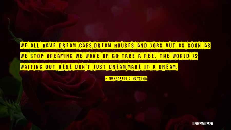 Wake Up And Dream Quotes By Mohlalefi J Motsima Wake Up And Dream Quotes By Mohlalefi J Motsima