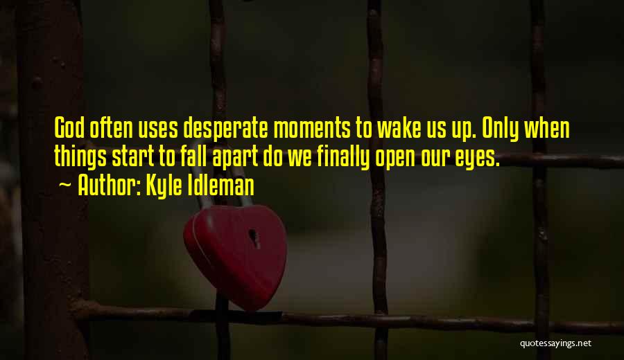 Wake Up And Open Your Eyes Quotes By Kyle Idleman
