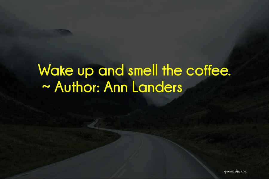 Wake Up And Smell Quotes By Ann Landers