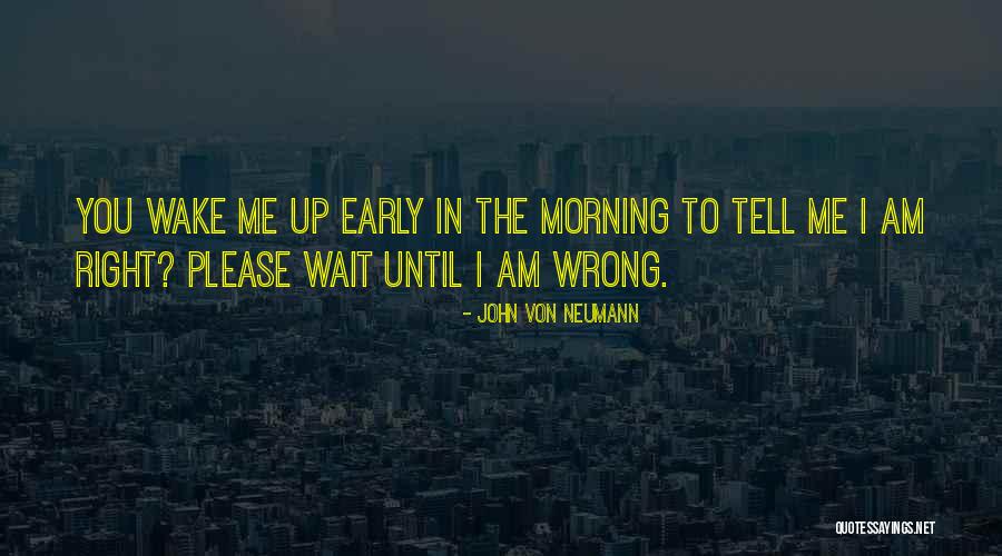 Wake Up Early Quotes By John Von Neumann Wake Up Early Quotes By John Von Neumann