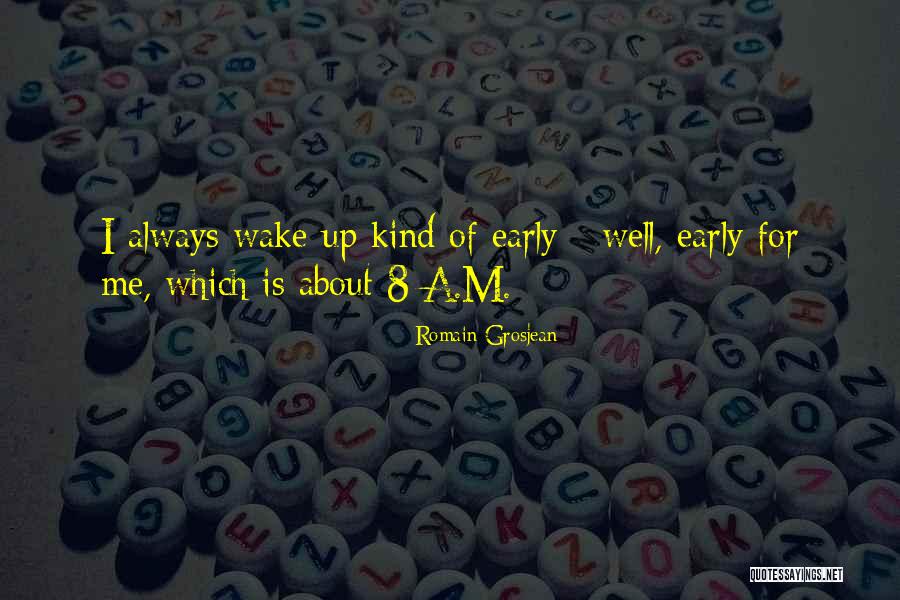 Wake Up Early Quotes By Romain Grosjean Wake Up Early Quotes By Romain Grosjean