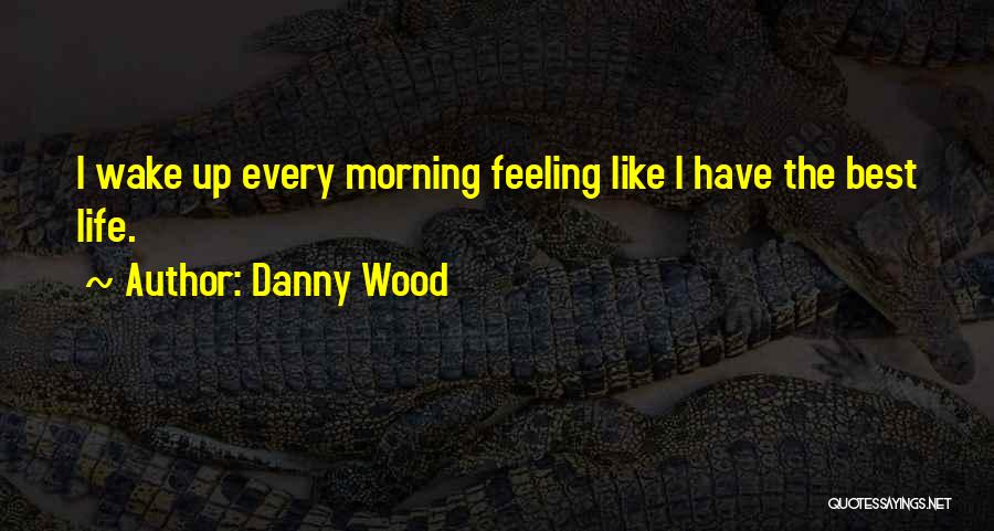 Wake Up Every Morning Quotes By Danny Wood