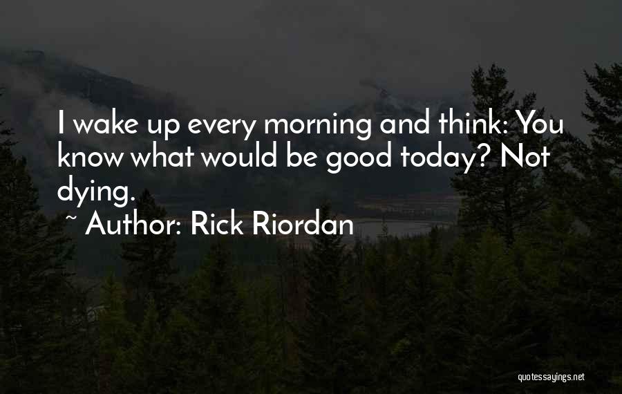 Wake Up Every Morning Quotes By Rick Riordan