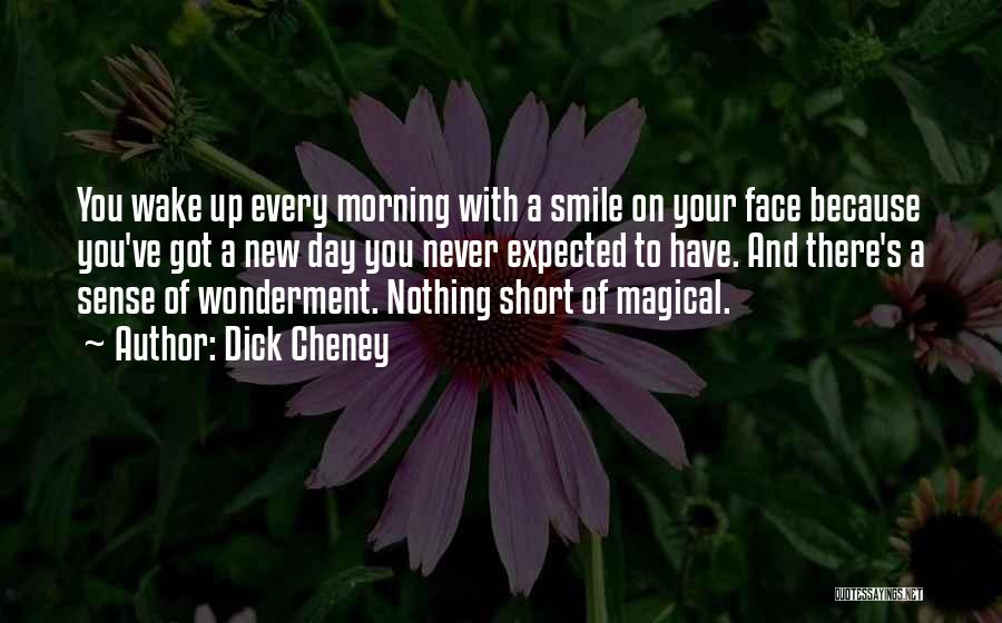 Wake Up Every Morning With A Smile Quotes By Dick Cheney