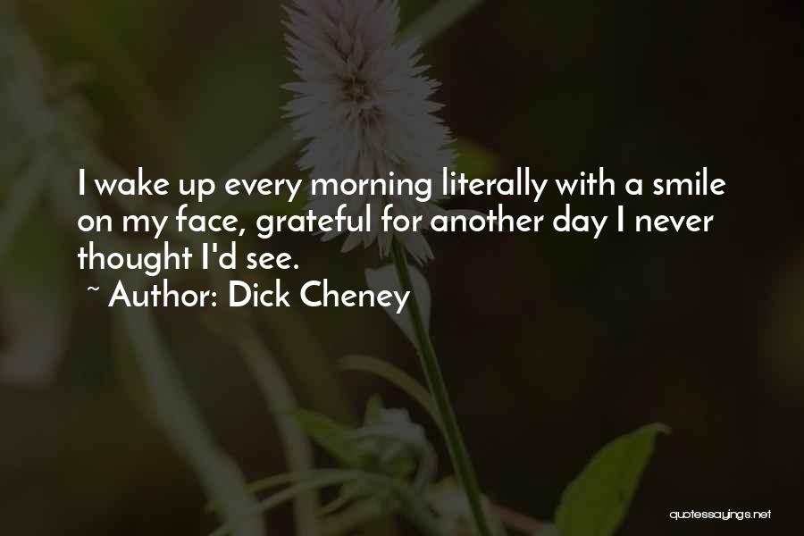 Wake Up Every Morning With A Smile Quotes By Dick Cheney