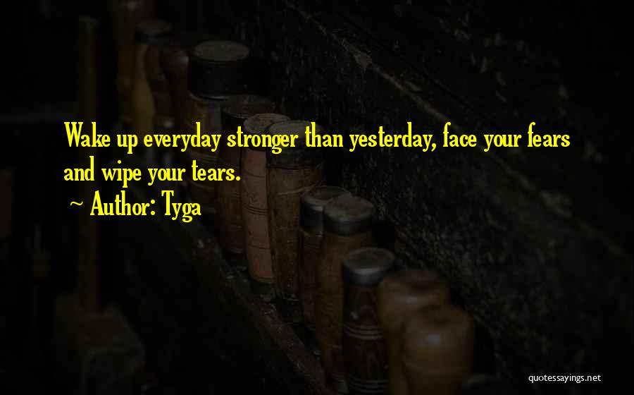 Wake Up Everyday Stronger Than Yesterday Quotes By Tyga