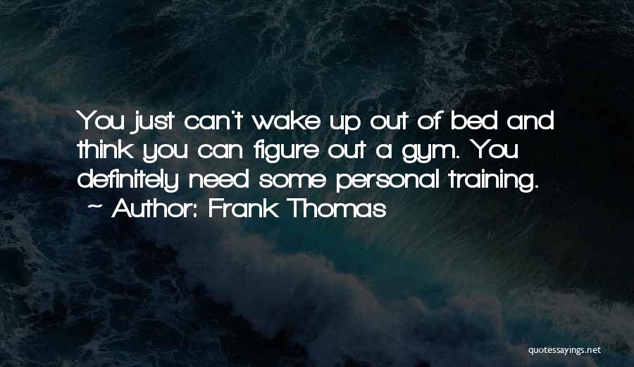 Wake Up Gym Quotes By Frank Thomas