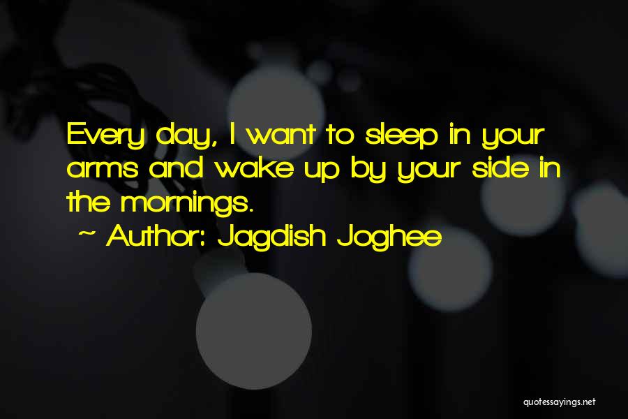 Wake Up In The Morning Love Quotes By Jagdish Joghee