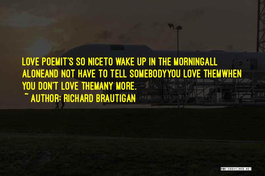 Wake Up In The Morning Love Quotes By Richard Brautigan