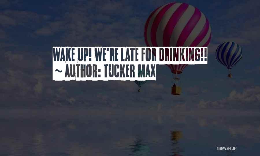 Wake Up Late Quotes By Tucker Max