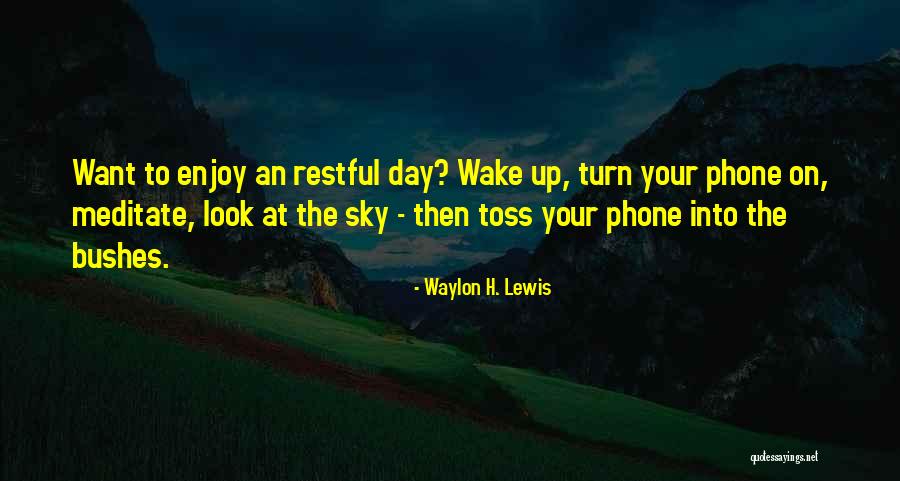 Wake Up To Enjoy The Day Quotes By Waylon H. Lewis Wake Up To Enjoy The Day Quotes By Waylon H. Lewis