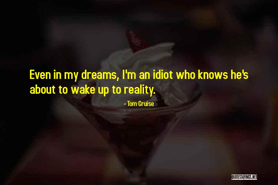 Wake Up To Reality Quotes By Tom Cruise Wake Up To Reality Quotes By Tom Cruise