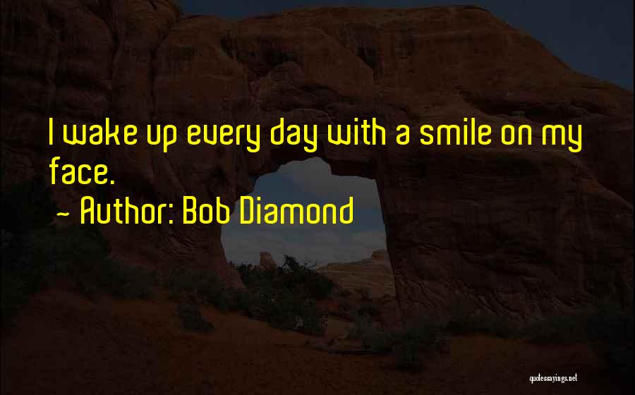 Wake Up With A Smile On Your Face Quotes By Bob Diamond