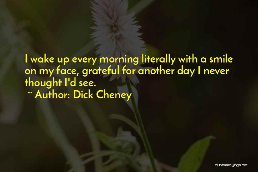 Wake Up With A Smile On Your Face Quotes By Dick Cheney