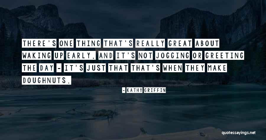 Waking Early Quotes By Kathy Griffin Waking Early Quotes By Kathy Griffin