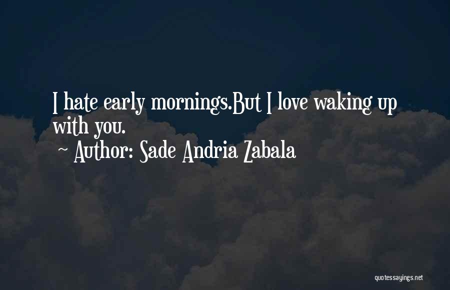 Waking Early Quotes By Sade Andria Zabala