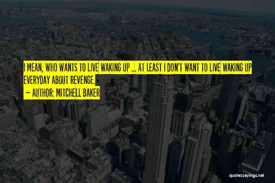 Waking Up Everyday Quotes By Mitchell Baker