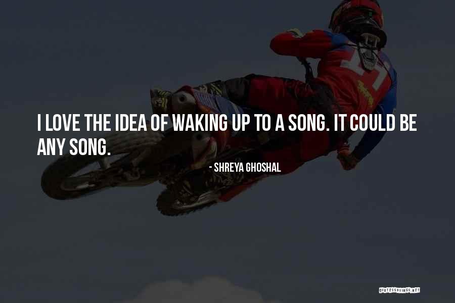 Waking Up With Someone You Love Quotes By Shreya Ghoshal Waking Up With Someone You Love Quotes By Shreya Ghoshal