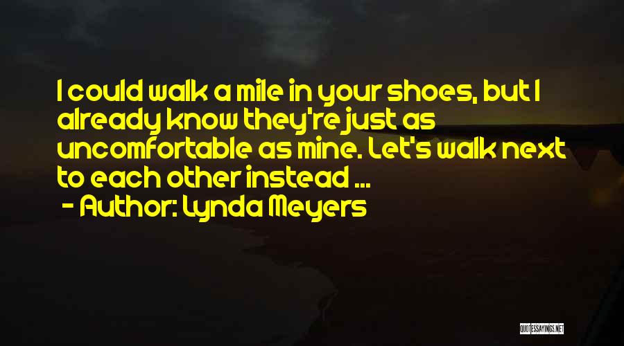 Walk A Mile In My Shoes Quotes By Lynda Meyers