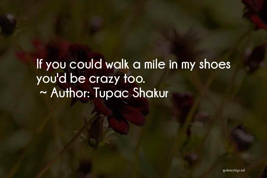 Walk A Mile In My Shoes Quotes By Tupac Shakur
