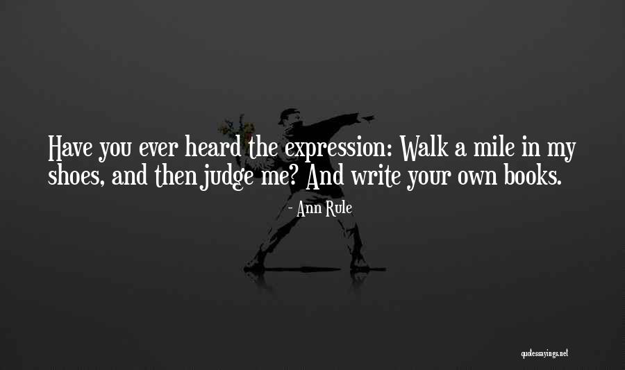 Walk A Mile In Your Shoes Quotes By Ann Rule Walk A Mile In Your Shoes Quotes By Ann Rule