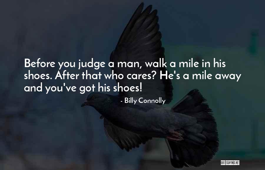 Walk A Mile In Your Shoes Quotes By Billy Connolly Walk A Mile In Your Shoes Quotes By Billy Connolly
