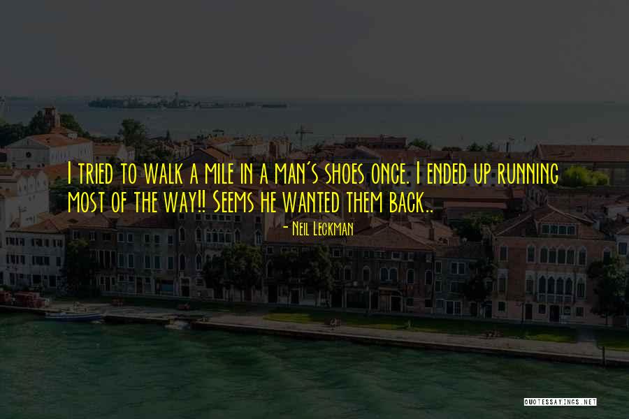 Walk A Mile In Your Shoes Quotes By Neil Leckman Walk A Mile In Your Shoes Quotes By Neil Leckman