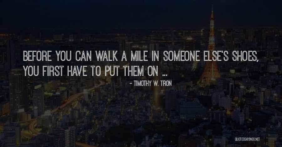 Walk A Mile In Your Shoes Quotes By Timothy W. Tron Walk A Mile In Your Shoes Quotes By Timothy W. Tron