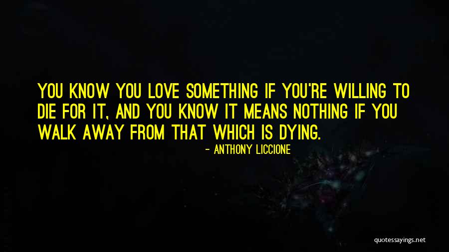 Walk Away From Love Quotes By Anthony Liccione Walk Away From Love Quotes By Anthony Liccione