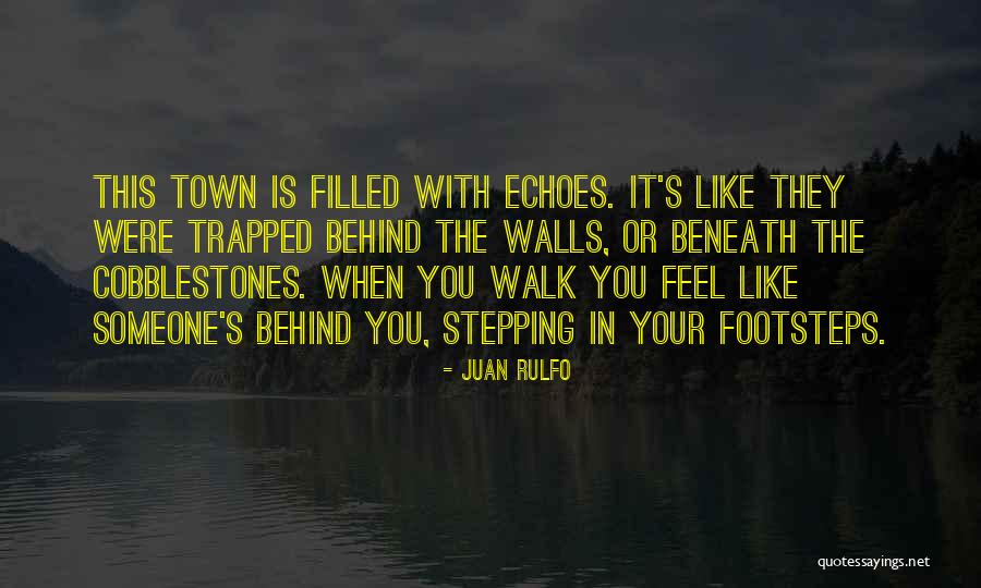 Walk In Your Own Footsteps Quotes By Juan Rulfo Walk In Your Own Footsteps Quotes By Juan Rulfo