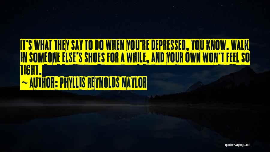 Walk In Your Own Shoes Quotes By Phyllis Reynolds Naylor