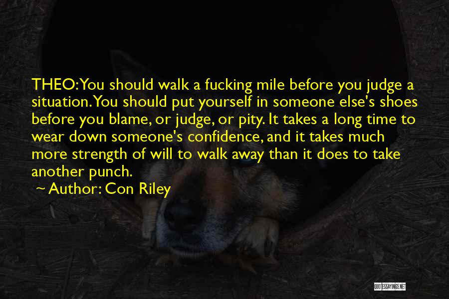 Walk My Shoes Before You Judge Me Quotes By Con Riley