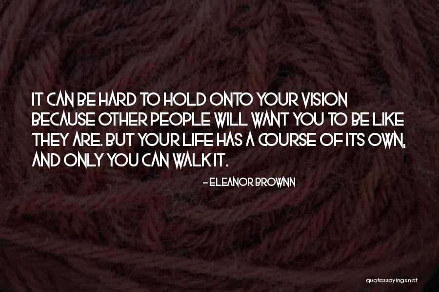 Walk Of Life Quotes By Eleanor Brownn Walk Of Life Quotes By Eleanor Brownn