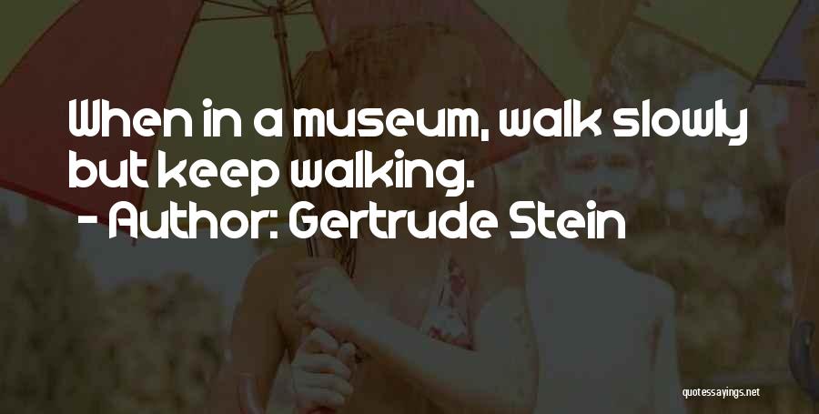 Walk Slowly Quotes By Gertrude Stein