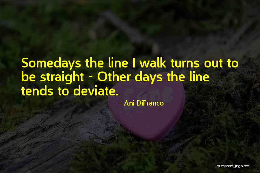 Walk Straight Lines Quotes By Ani DiFranco Walk Straight Lines Quotes By Ani DiFranco