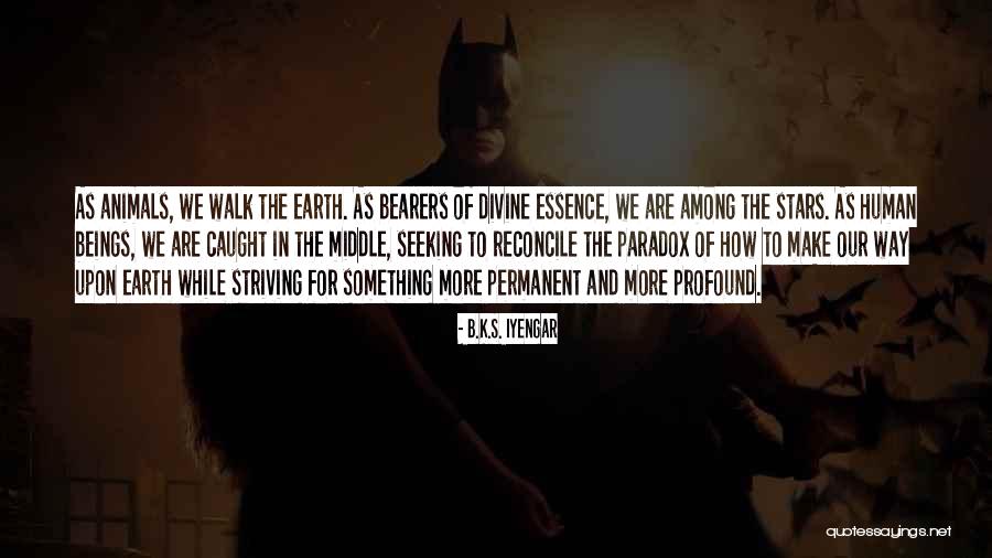 Walk The Earth Quotes By B.K.S. Iyengar Walk The Earth Quotes By B.K.S. Iyengar