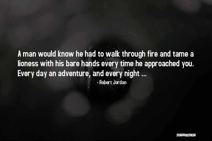 Walk Through Fire Quotes By Robert Jordan Walk Through Fire Quotes By Robert Jordan