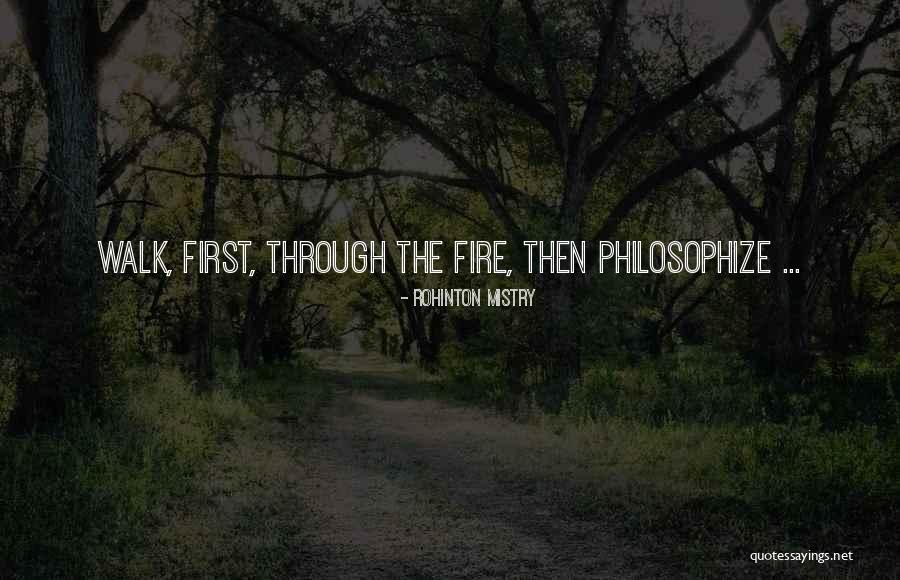 Walk Through Fire Quotes By Rohinton Mistry Walk Through Fire Quotes By Rohinton Mistry