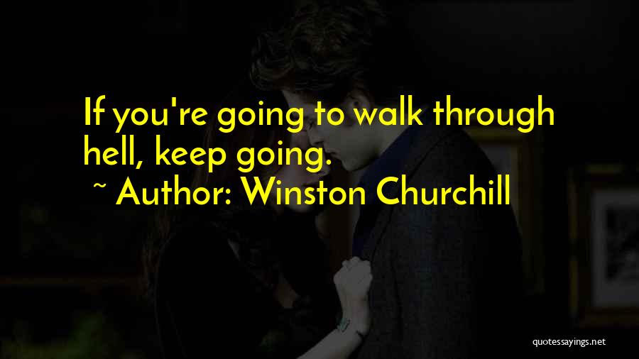 Walk Through Hell Quotes By Winston Churchill