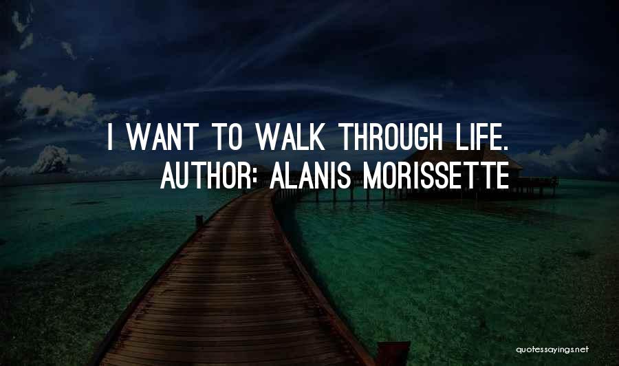 Walk Through Quotes By Alanis Morissette