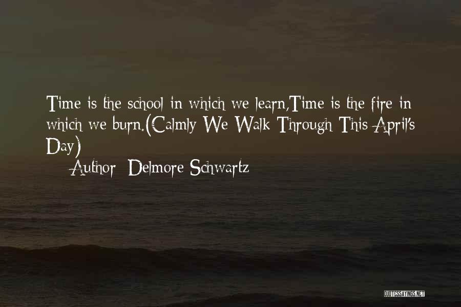Walk Through The Fire Quotes By Delmore Schwartz