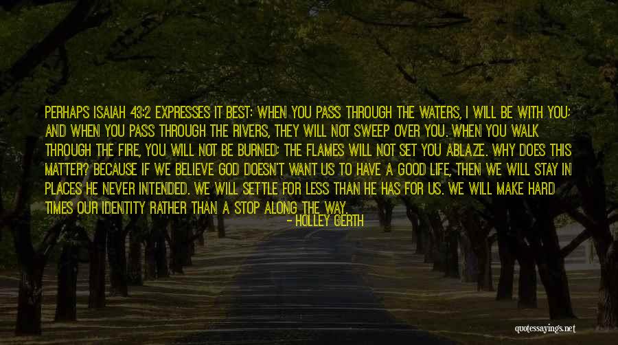 Walk Through The Fire Quotes By Holley Gerth Walk Through The Fire Quotes By Holley Gerth