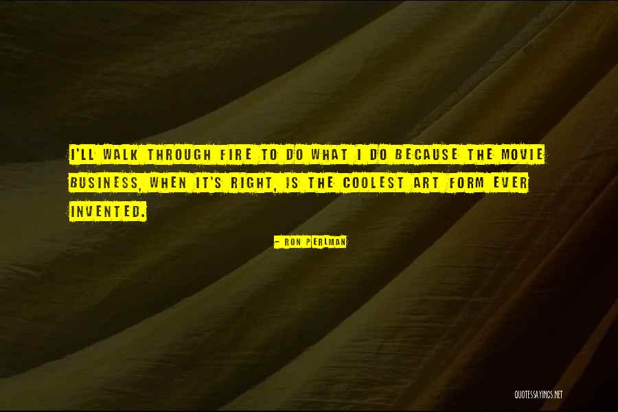 Walk Through The Fire Quotes By Ron Perlman Walk Through The Fire Quotes By Ron Perlman