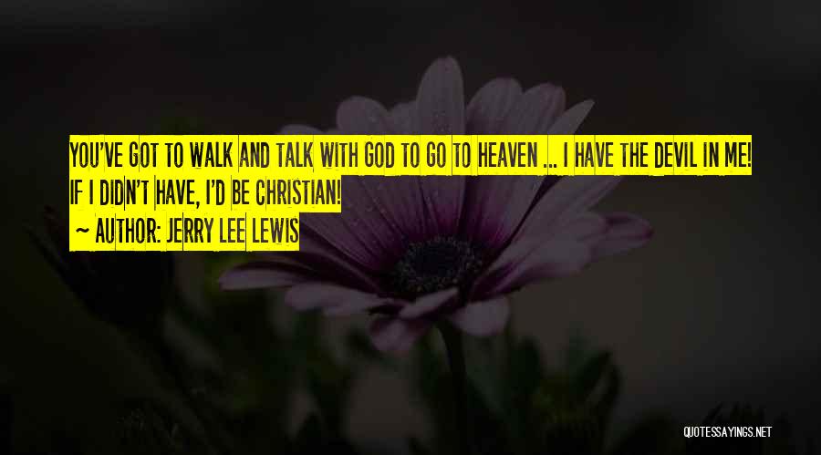 Walk With God Quotes By Jerry Lee Lewis
